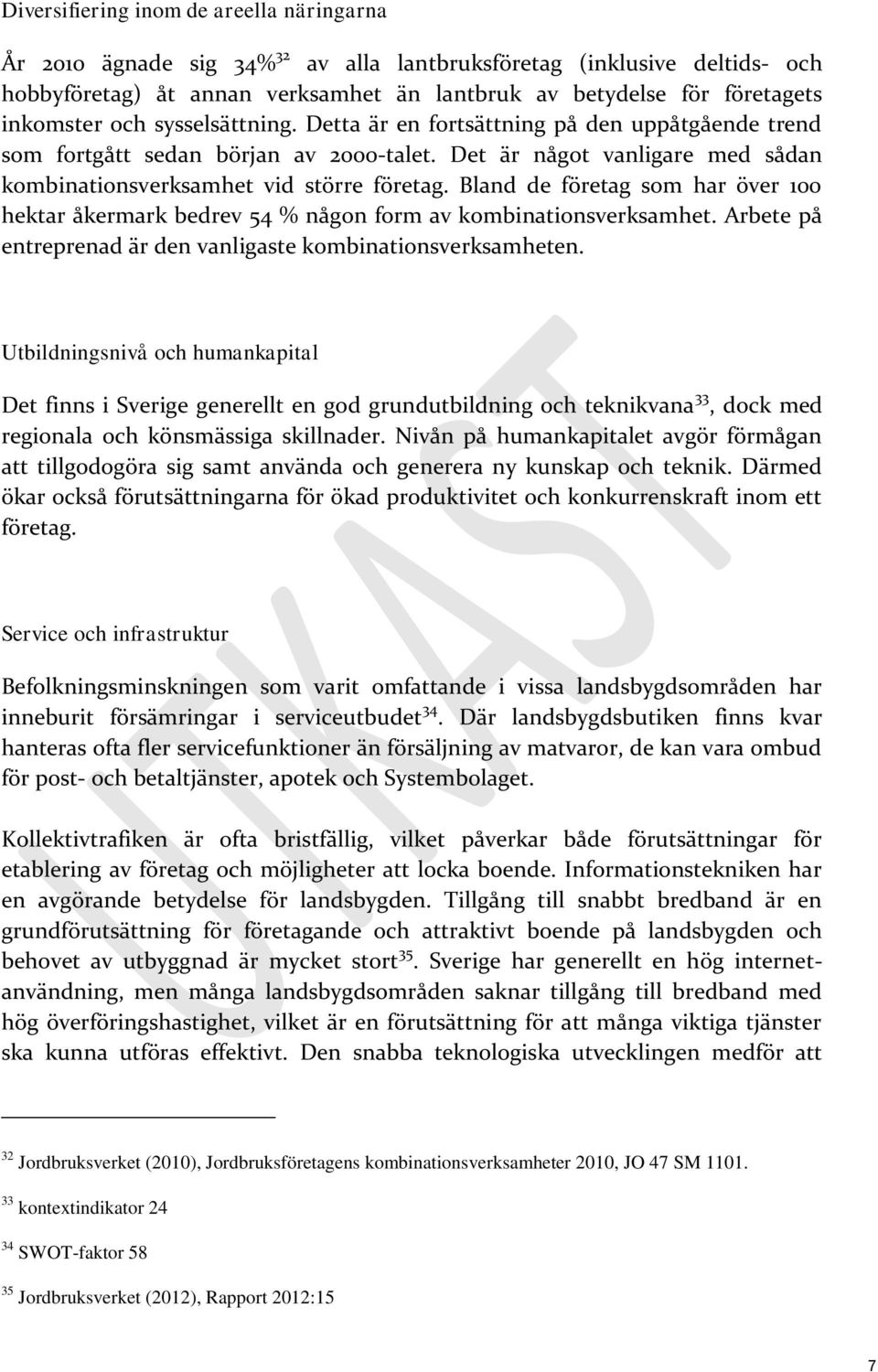 Bland de företag som har över 100 hektar åkermark bedrev 54 % någon form av kombinationsverksamhet. Arbete på entreprenad är den vanligaste kombinationsverksamheten.