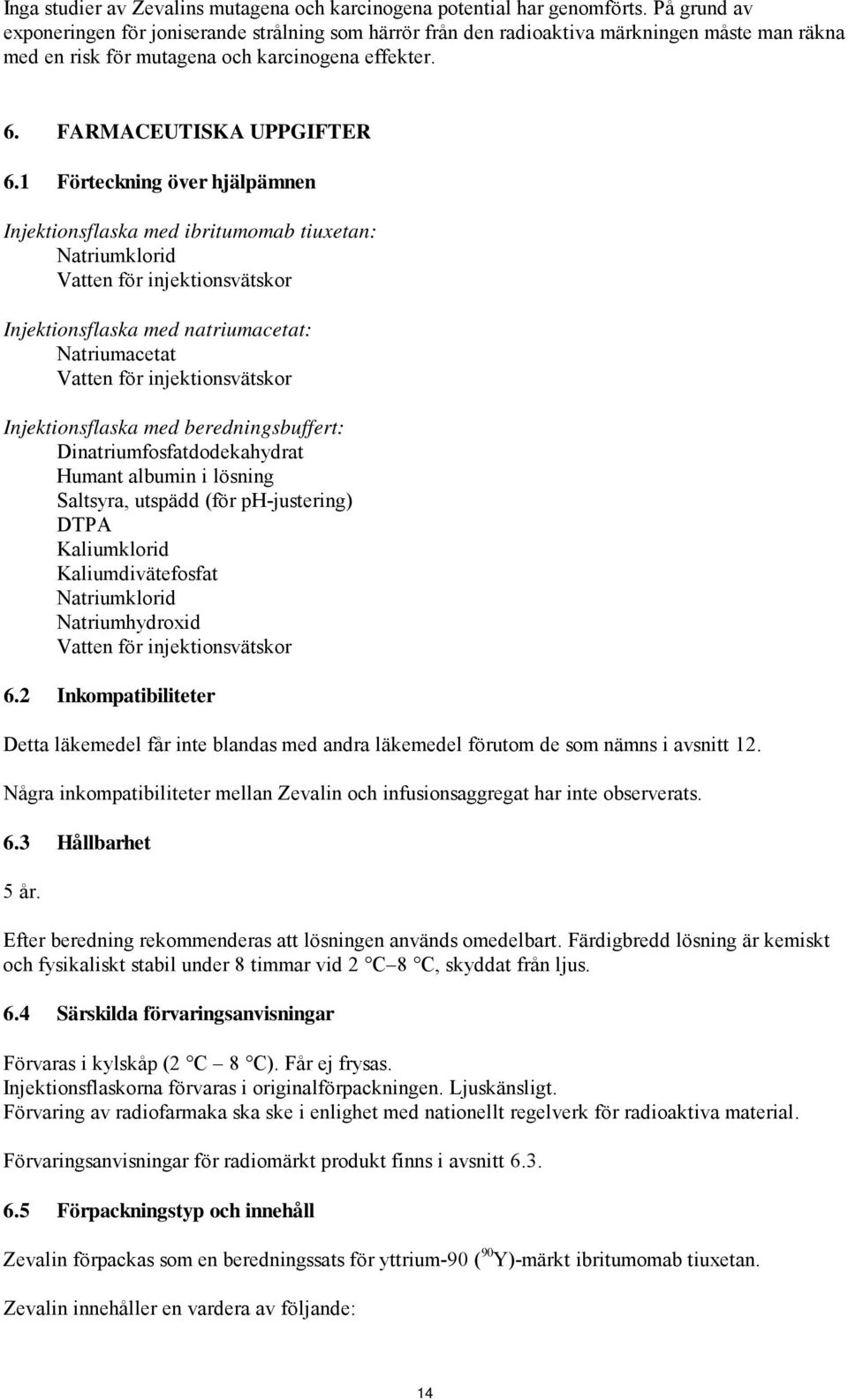 1 Förteckning över hjälpämnen Injektionsflaska med ibritumomab tiuxetan: Natriumklorid Vatten för injektionsvätskor Injektionsflaska med natriumacetat: Natriumacetat Vatten för injektionsvätskor