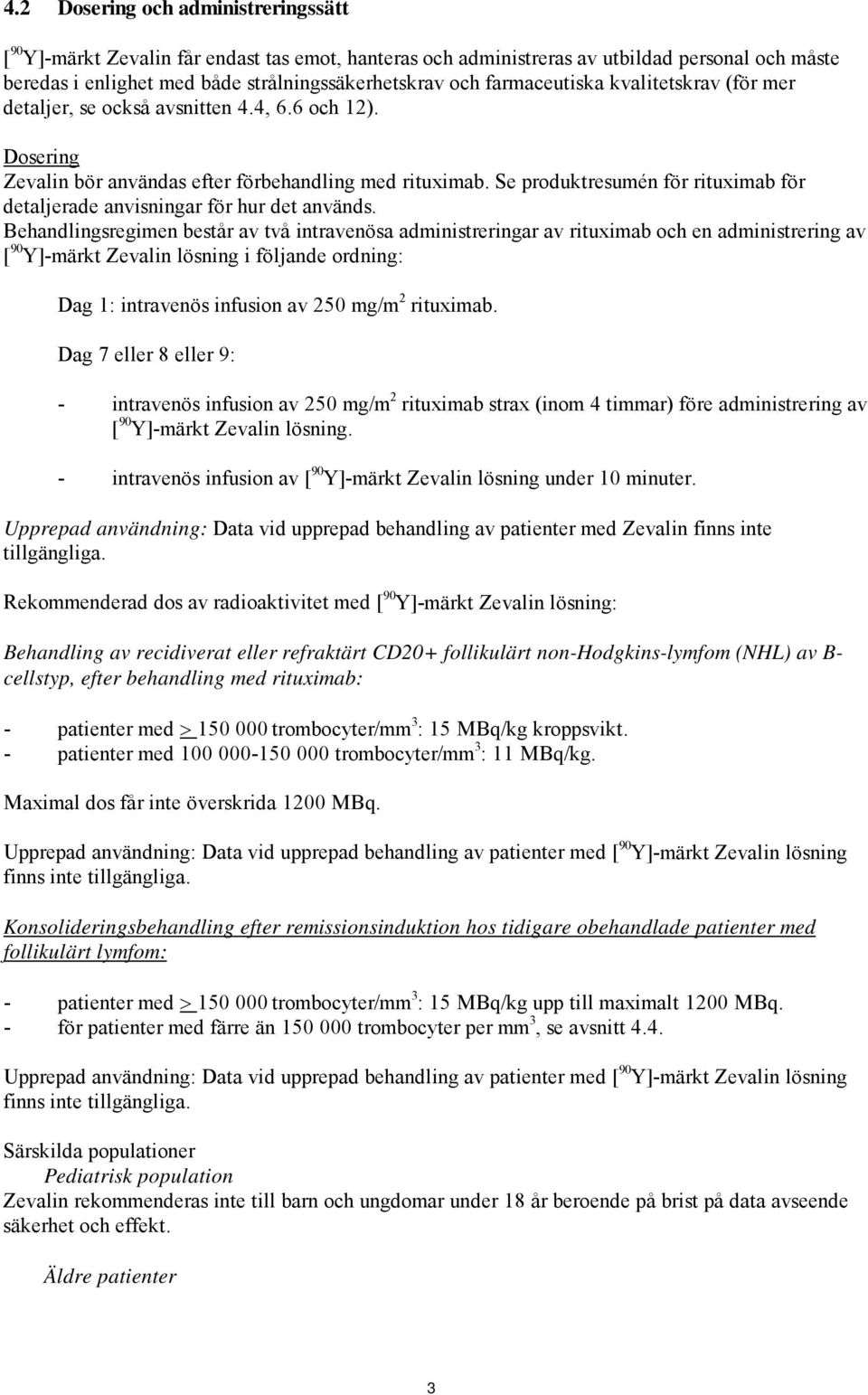 Se produktresumén för rituximab för detaljerade anvisningar för hur det används.