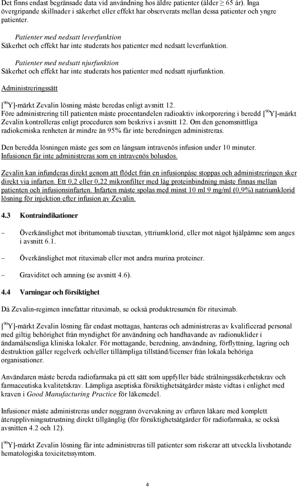 Patienter med nedsatt njurfunktion Säkerhet och effekt har inte studerats hos patienter med nedsatt njurfunktion. Administreringssätt [ 90 Y]-märkt Zevalin lösning måste beredas enligt avsnitt 12.