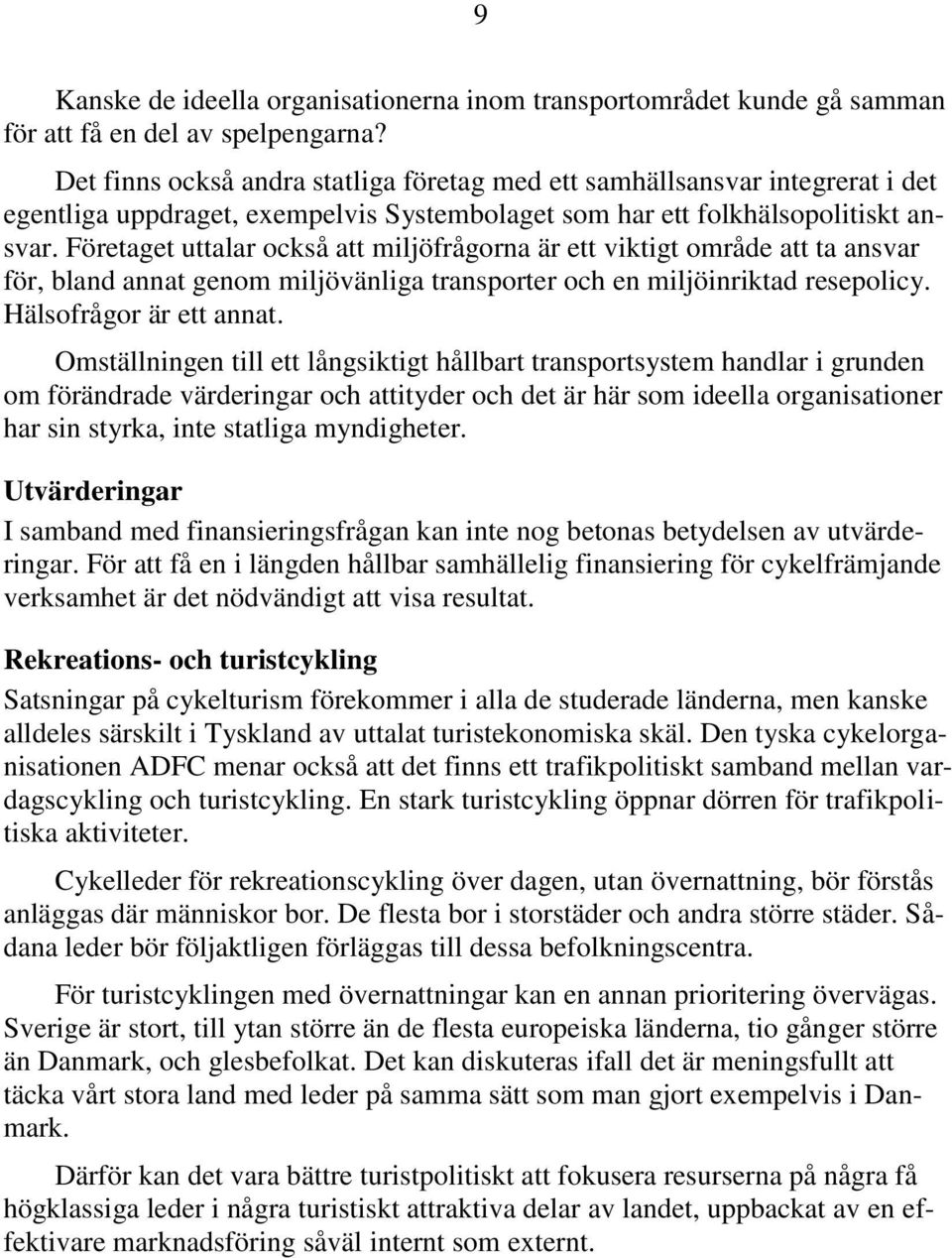 Företaget uttalar också att miljöfrågorna är ett viktigt område att ta ansvar för, bland annat genom miljövänliga transporter och en miljöinriktad resepolicy. Hälsofrågor är ett annat.