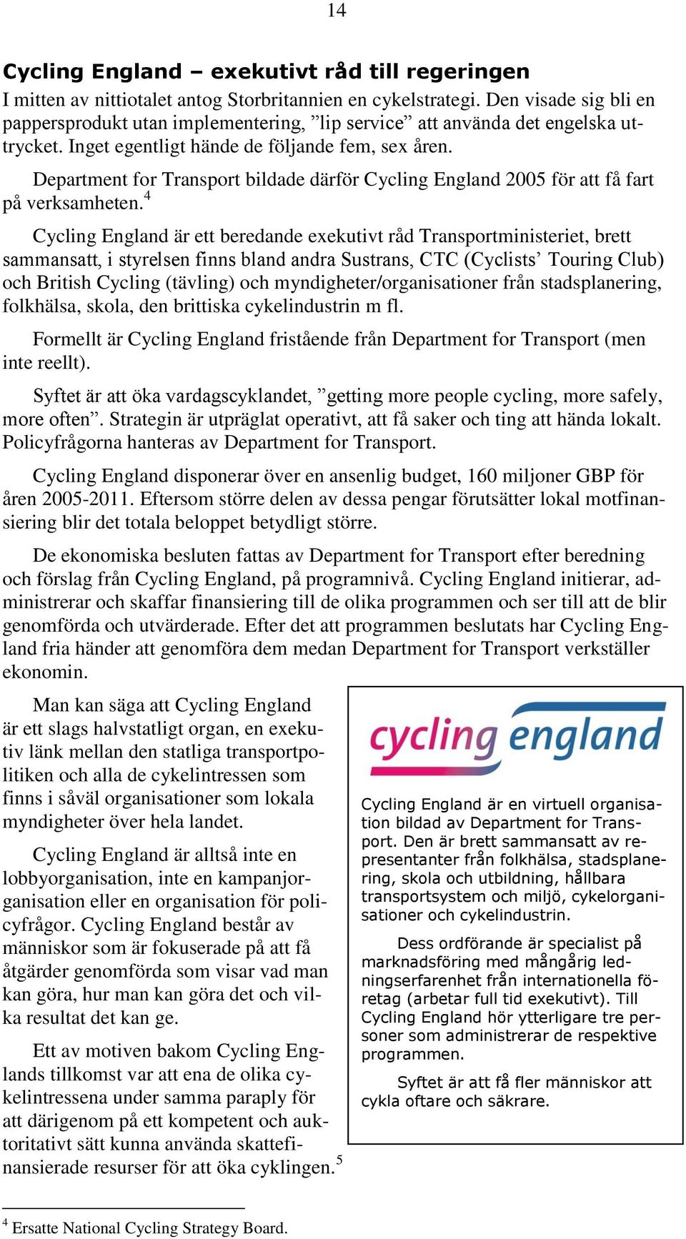 Department for Transport bildade därför Cycling England 2005 för att få fart på verksamheten.