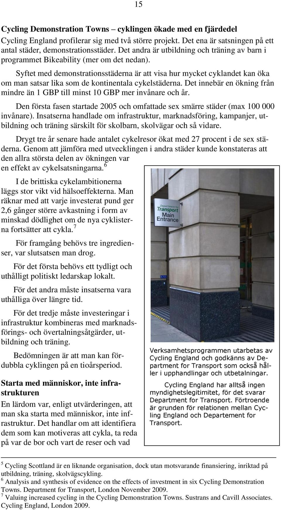 Syftet med demonstrationsstäderna är att visa hur mycket cyklandet kan öka om man satsar lika som de kontinentala cykelstäderna.