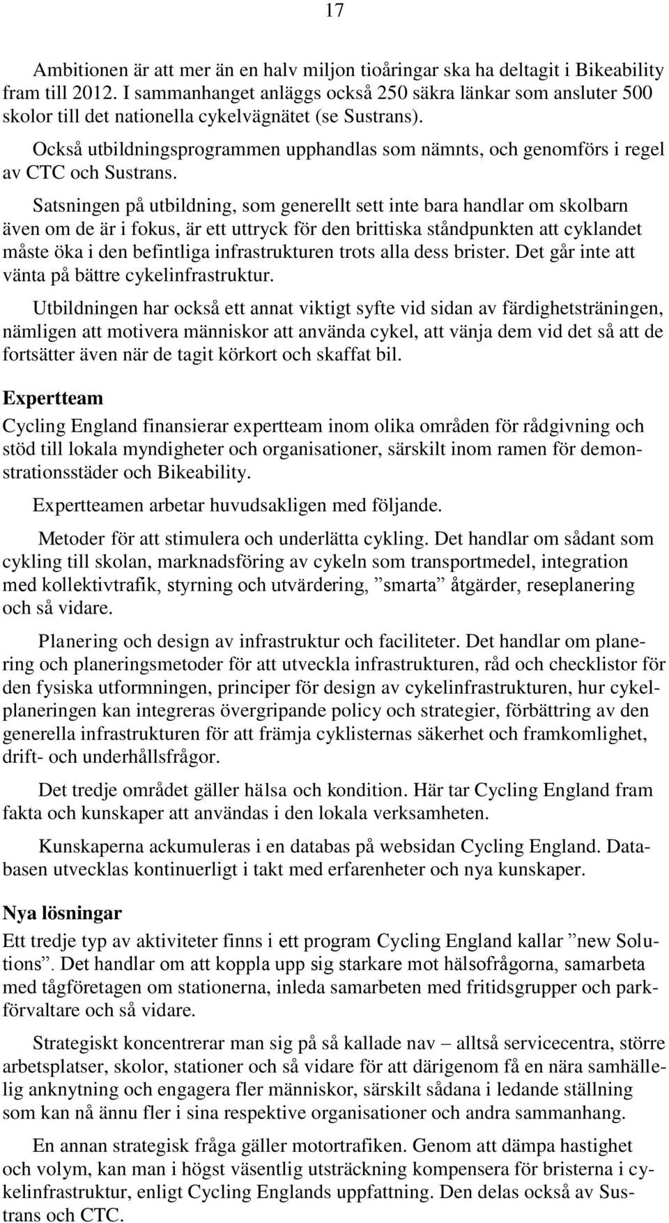 Också utbildningsprogrammen upphandlas som nämnts, och genomförs i regel av CTC och Sustrans.