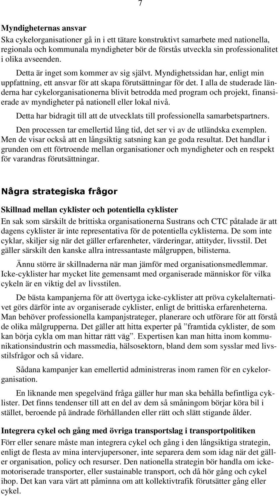 I alla de studerade länderna har cykelorganisationerna blivit betrodda med program och projekt, finansierade av myndigheter på nationell eller lokal nivå.