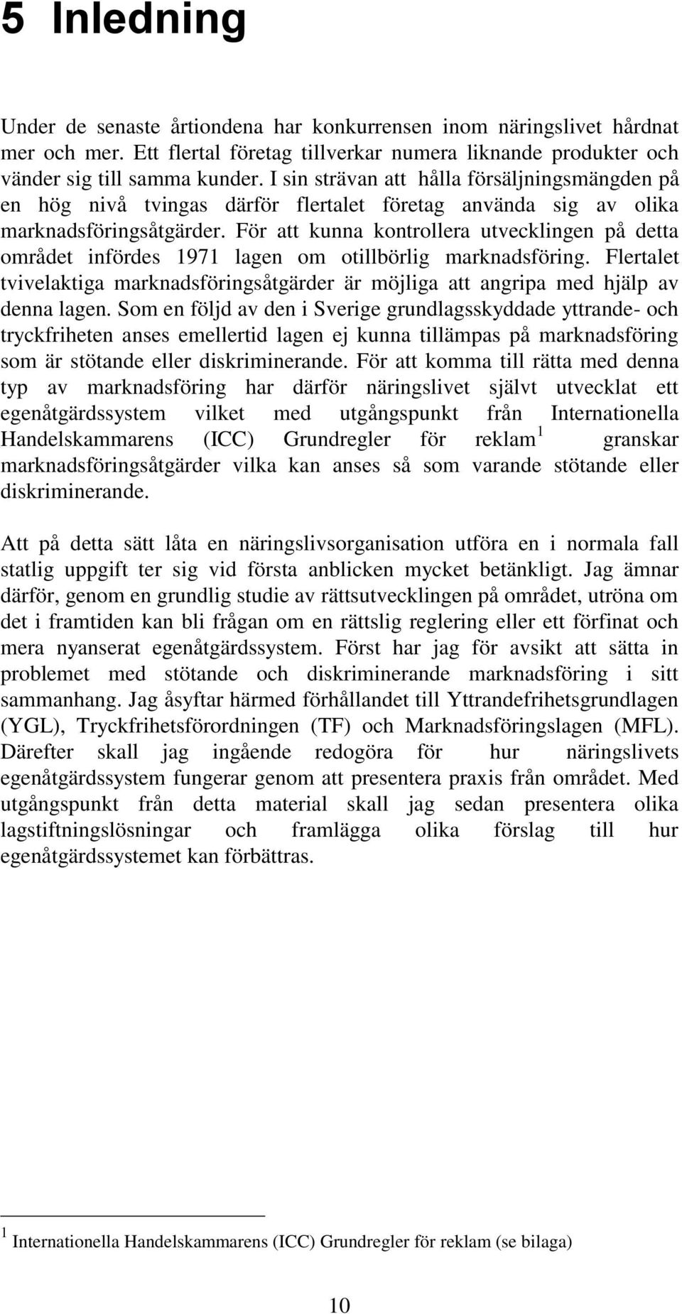 För att kunna kontrollera utvecklingen på detta området infördes 1971 lagen om otillbörlig marknadsföring.