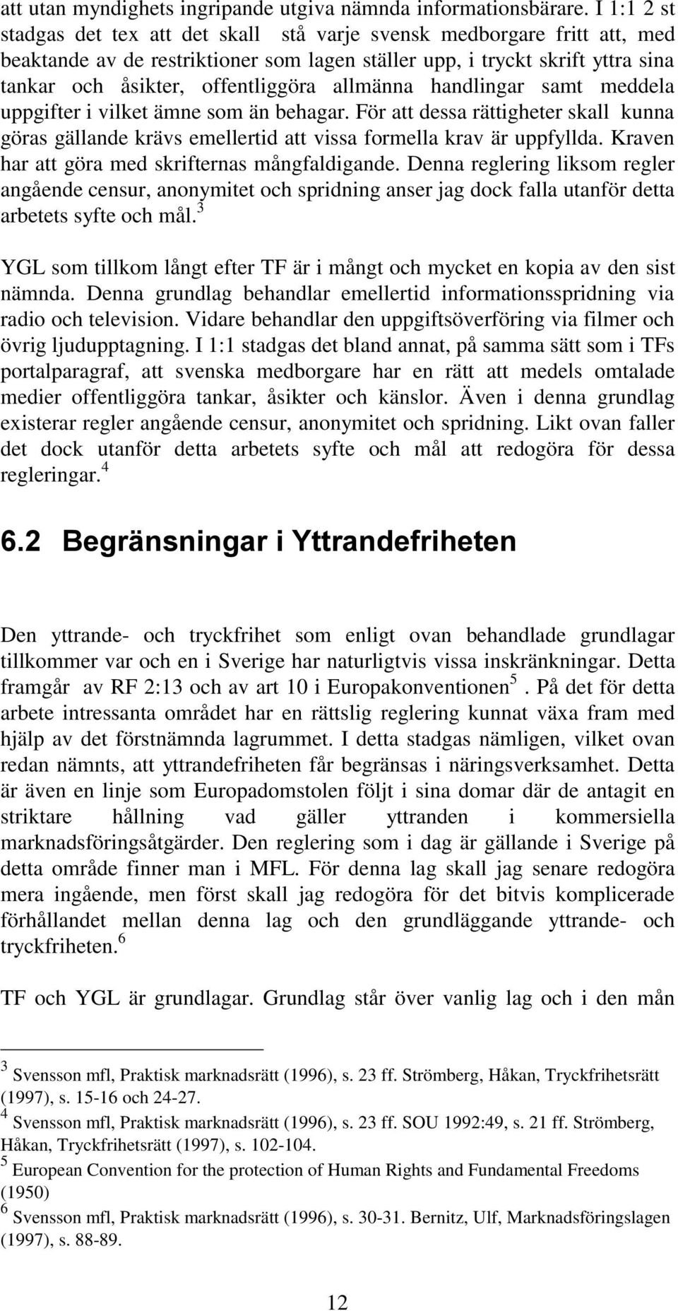 allmänna handlingar samt meddela uppgifter i vilket ämne som än behagar. För att dessa rättigheter skall kunna göras gällande krävs emellertid att vissa formella krav är uppfyllda.