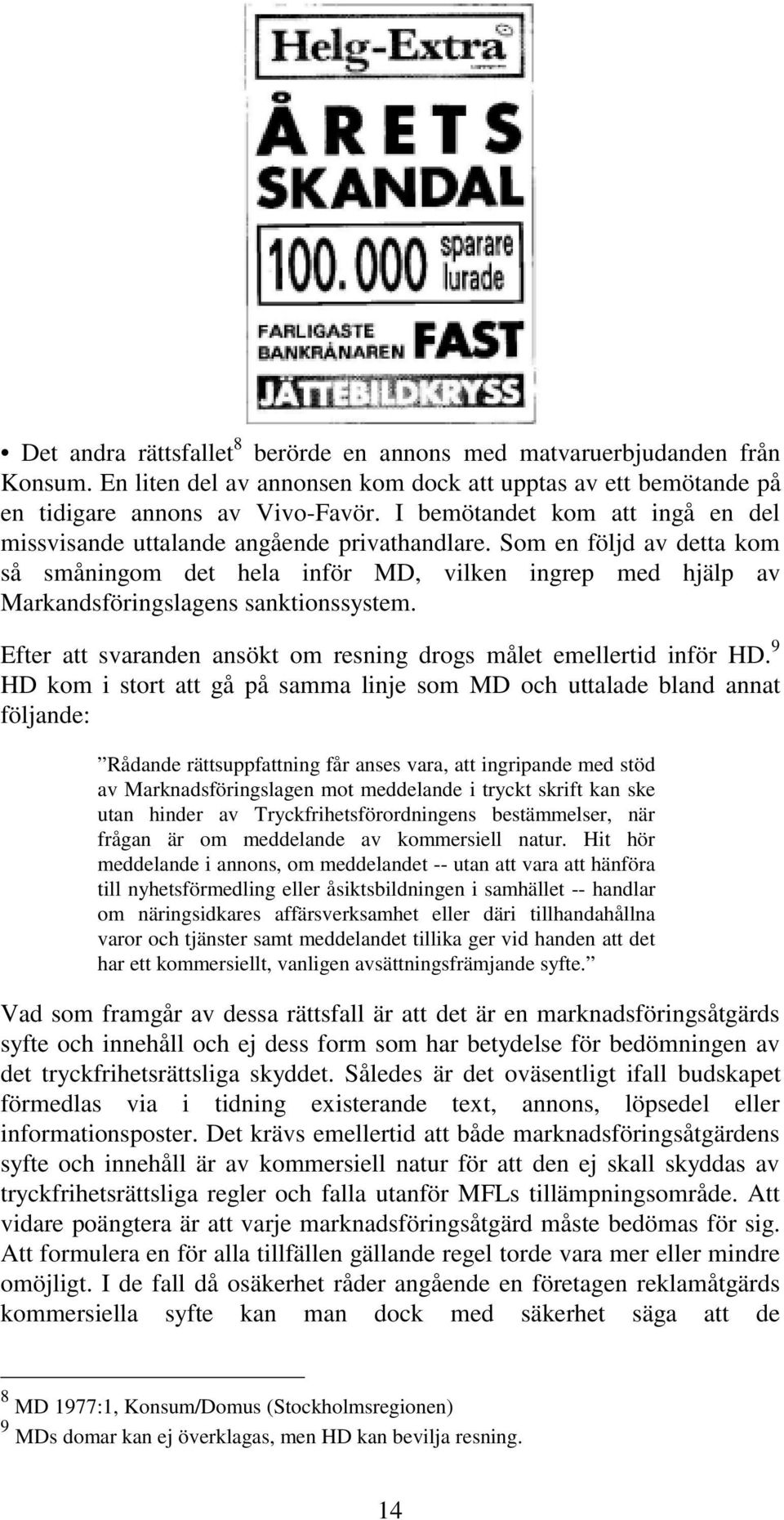 Som en följd av detta kom så småningom det hela inför MD, vilken ingrep med hjälp av Markandsföringslagens sanktionssystem. Efter att svaranden ansökt om resning drogs målet emellertid inför HD.