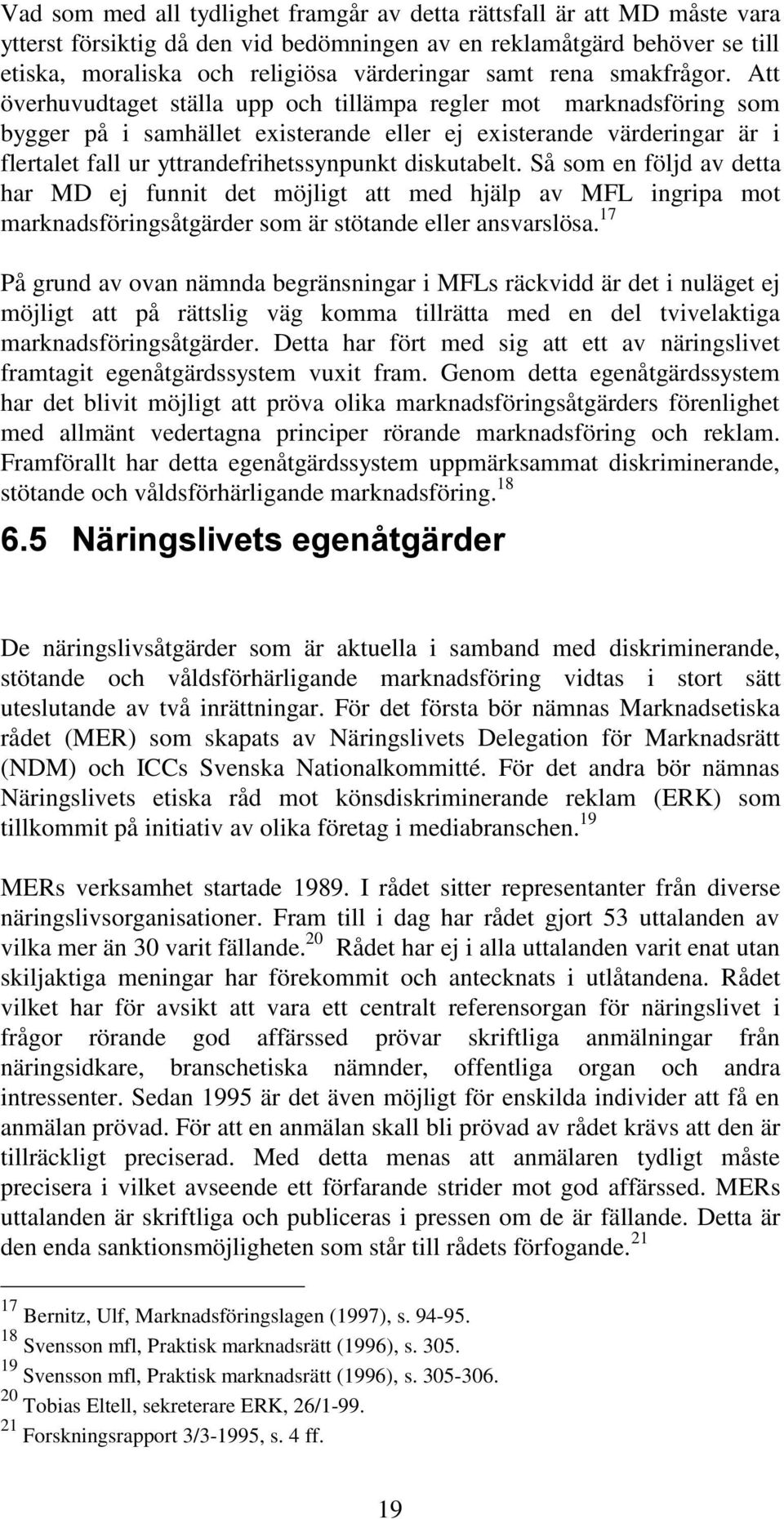 Att överhuvudtaget ställa upp och tillämpa regler mot marknadsföring som bygger på i samhället existerande eller ej existerande värderingar är i flertalet fall ur yttrandefrihetssynpunkt diskutabelt.