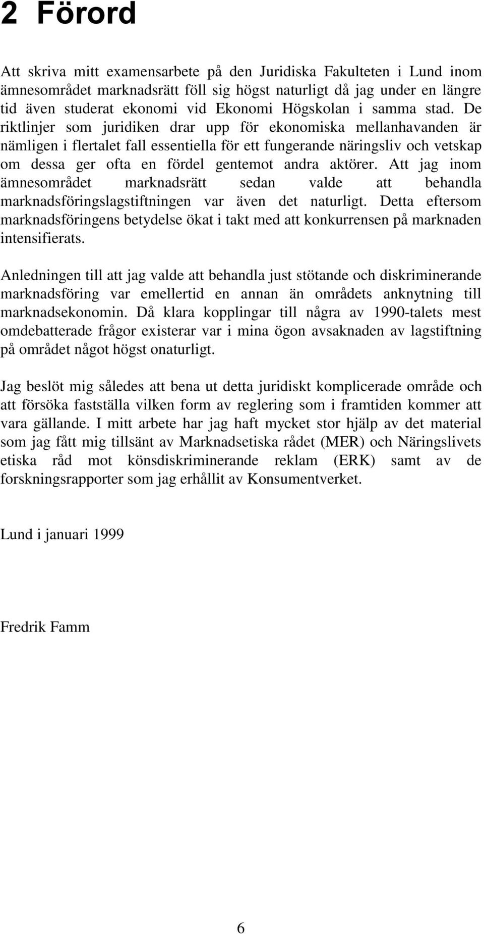 aktörer. Att jag inom ämnesområdet marknadsrätt sedan valde att behandla marknadsföringslagstiftningen var även det naturligt.