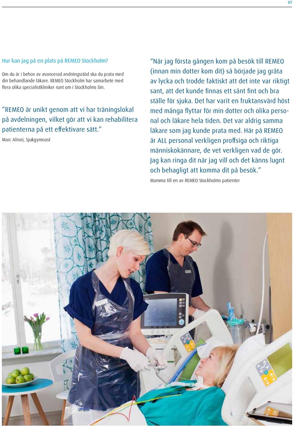 REMEO är unikt genom att vi har träningslokal på avdelningen, vilket gör att vi kan rehabilitera patienterna på ett effektivare sätt.