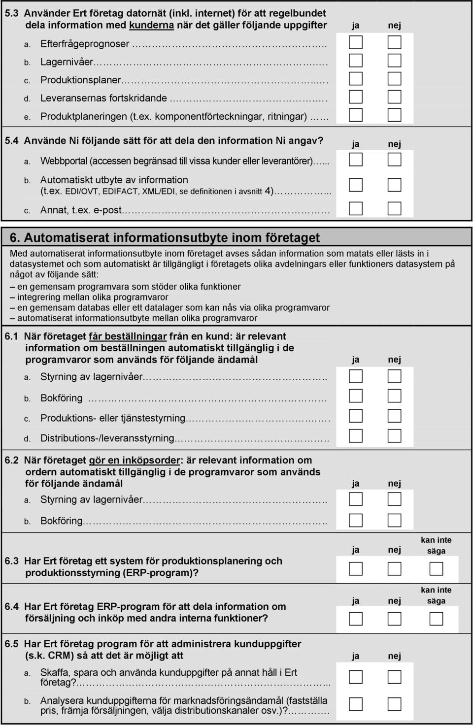 .. b. Automatiskt utbyte av information (t.ex. EDI/OVT, EDIFACT, XML/EDI, se definitionen i avsnitt 4)... c. Annat, t.ex. e-post 6.