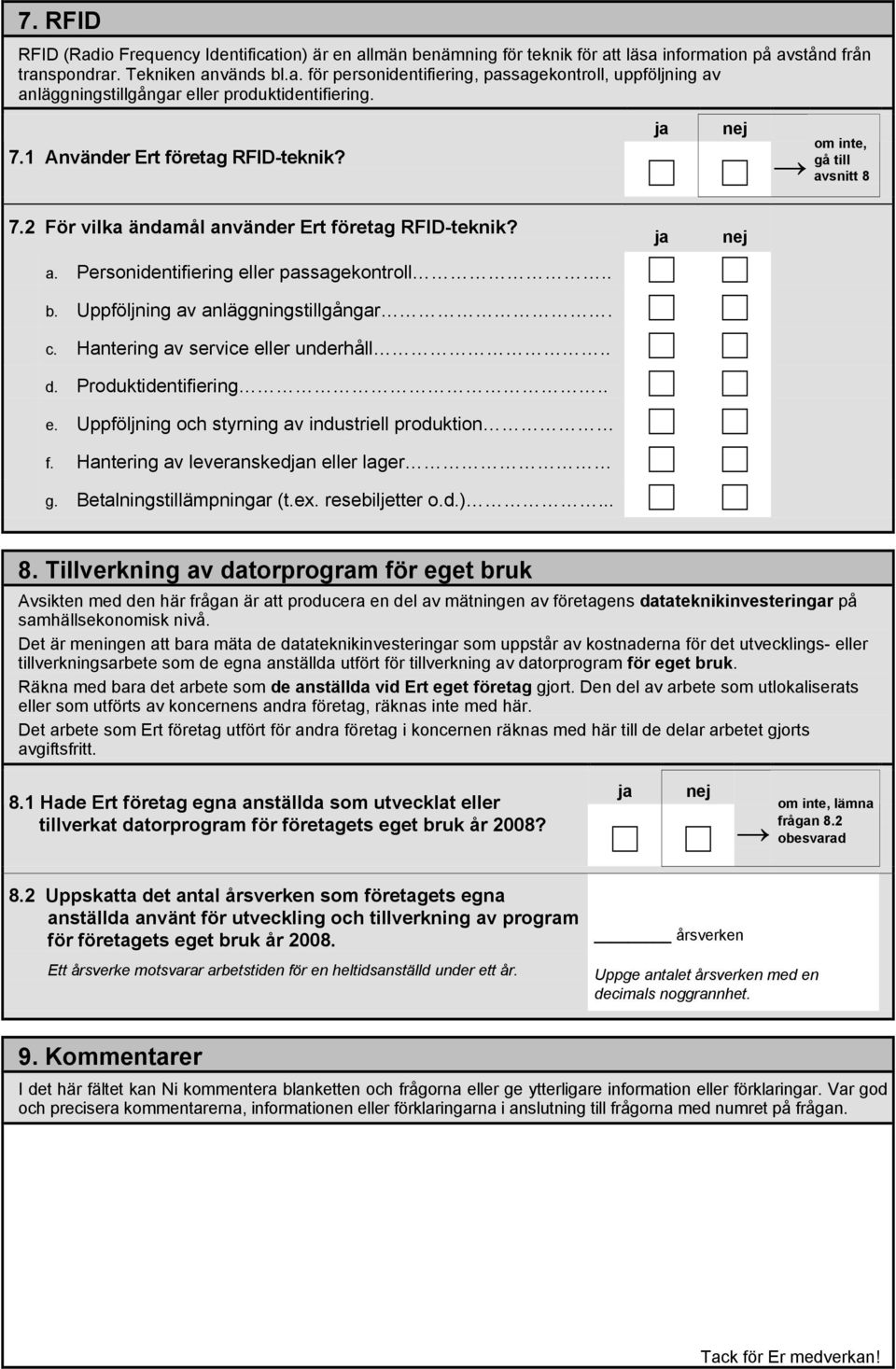 c. Hantering av service eller underhåll.. d. Produktidentifiering.. e. Uppföljning och styrning av industriell produktion f. Hantering av leveranskedn eller lager g. Betalningstillämpningar (t.ex.