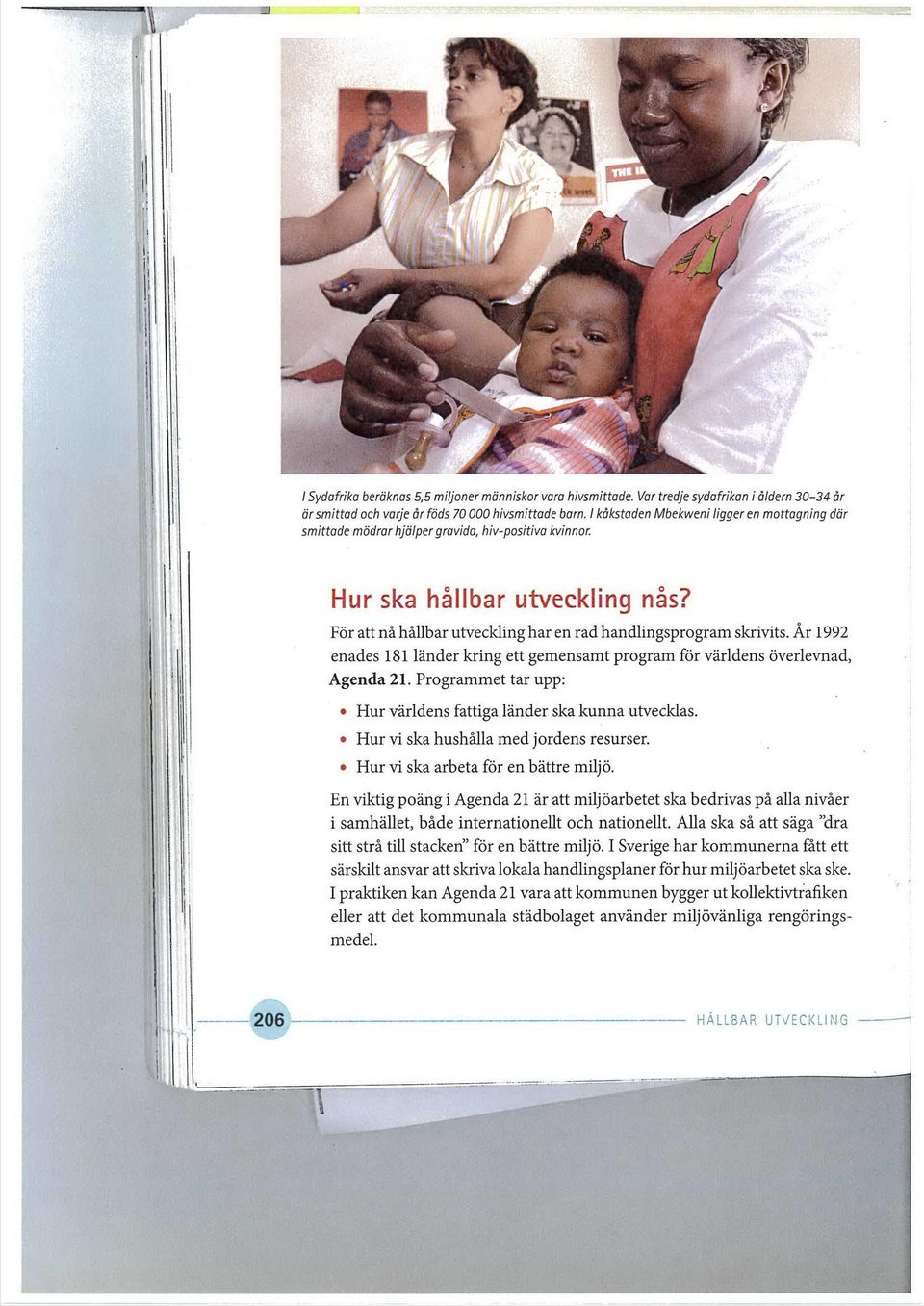 År 1992 enades 181 länder kring ett gemensamt program för världens överlevnad, Agenda 21. Programmet tar upp: Hur världens fattiga länder ska kunna utvecklas. Hur vi ska hushålla med jordens resurser.