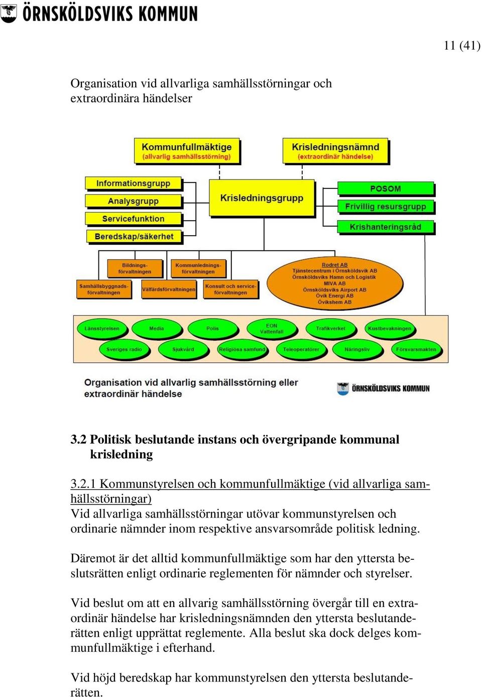 1 Kommunstyrelsen och kommunfullmäktige (vid allvarliga samhällsstörningar) Vid allvarliga samhällsstörningar utövar kommunstyrelsen och ordinarie nämnder inom respektive ansvarsområde politisk