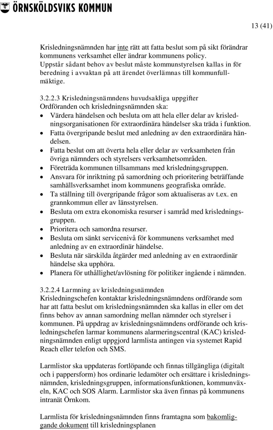 2.3 Krisledningsnämndens huvudsakliga uppgifter Ordföranden och krisledningsnämnden ska: Värdera händelsen och besluta om att hela eller delar av krisledningsorganisationen för extraordinära