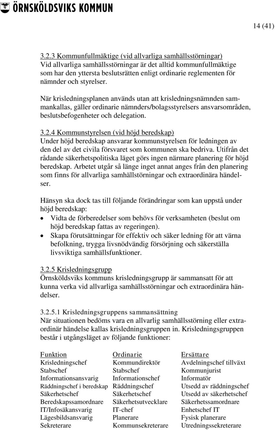 och styrelser. När krisledningsplanen används utan att krisledningsnämnden sammankallas, gäller ordinarie nämnders/bolagsstyrelsers ansvarsområden, beslutsbefogenheter och delegation. 3.2.