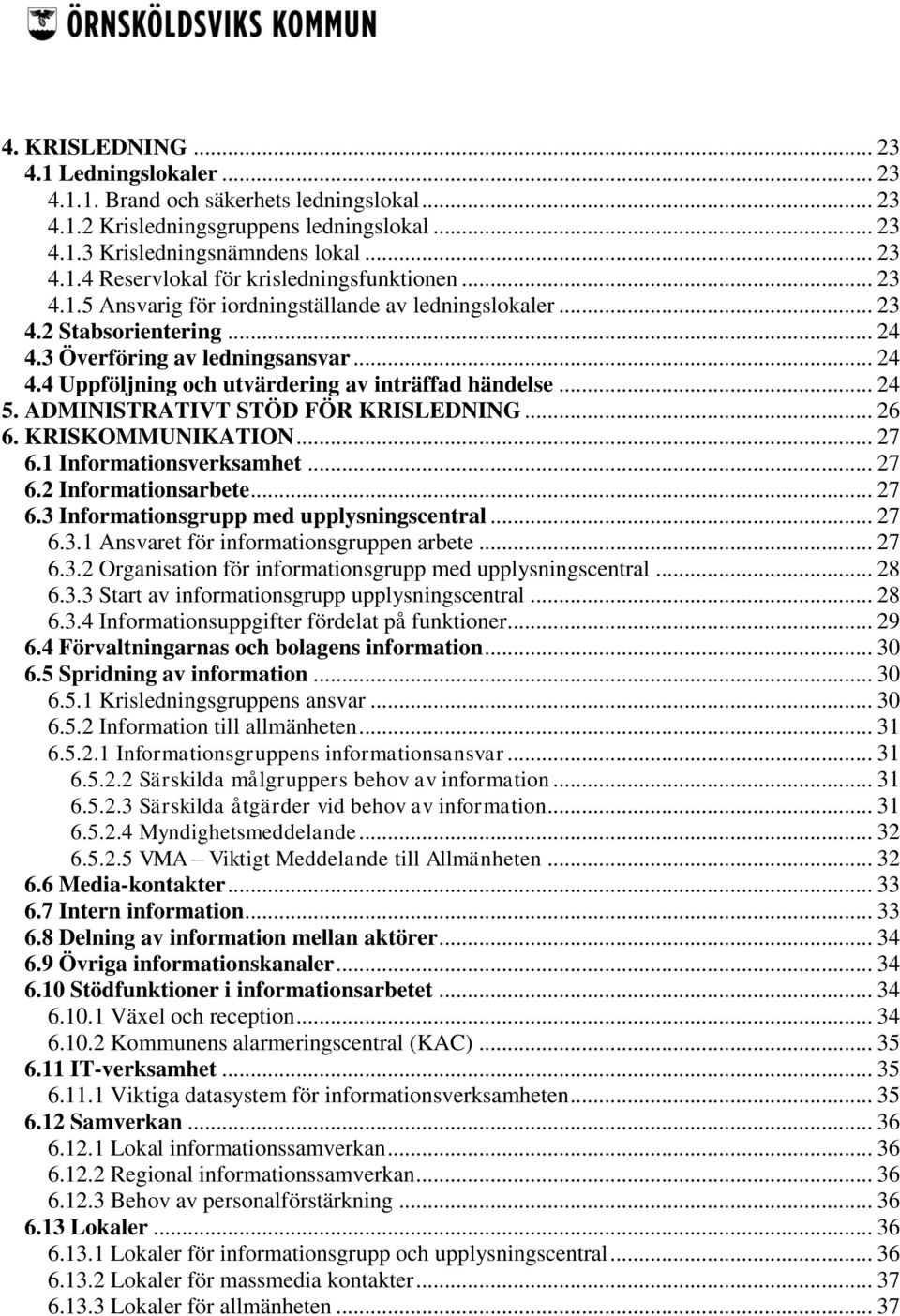 ADMINISTRATIVT STÖD FÖR KRISLEDNING... 26 6. KRISKOMMUNIKATION... 27 6.1 Informationsverksamhet... 27 6.2 Informationsarbete... 27 6.3 Informationsgrupp med upplysningscentral... 27 6.3.1 Ansvaret för informationsgruppen arbete.