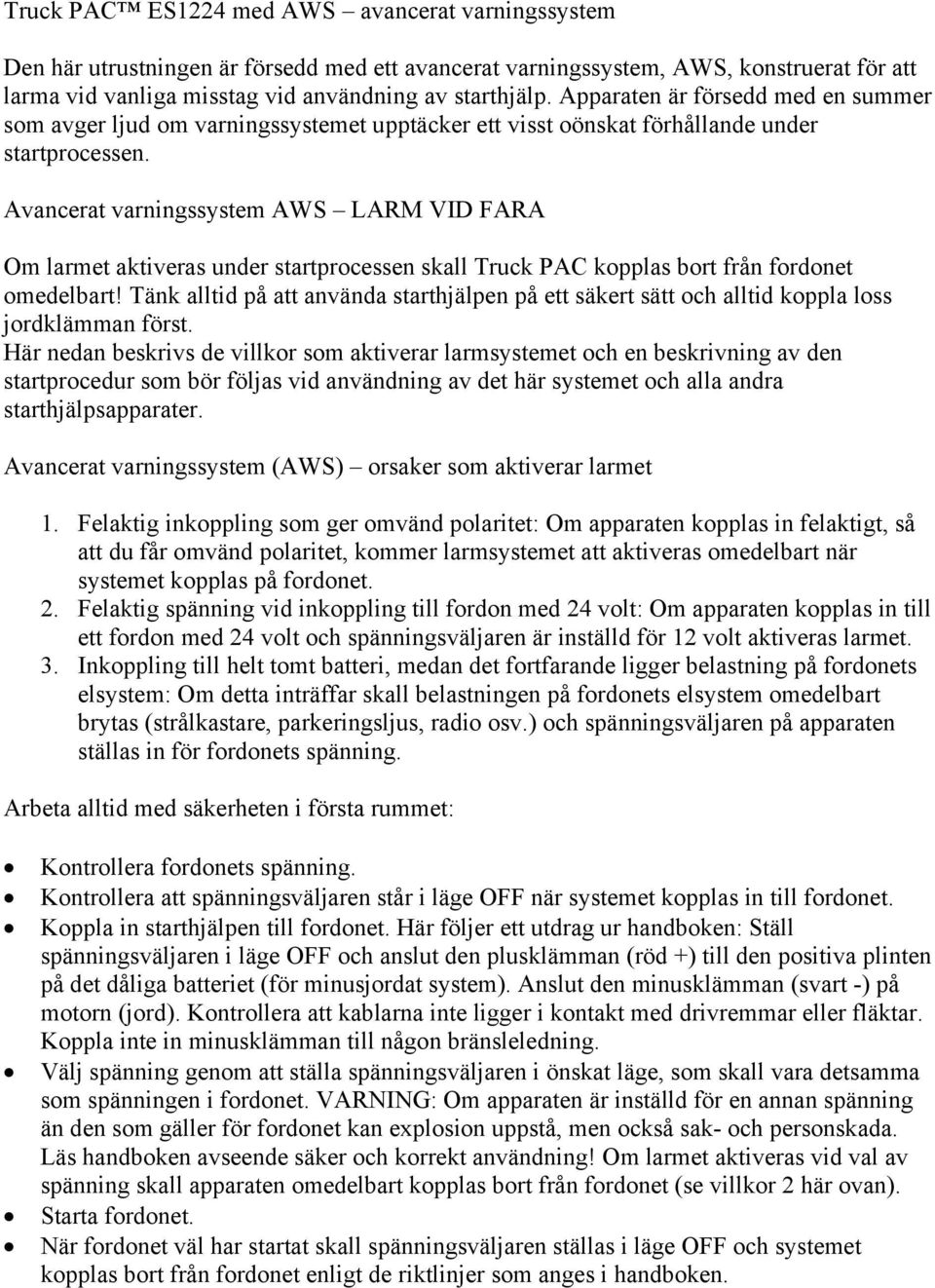 Avancerat varningssystem AWS LARM VID FARA Om larmet aktiveras under startprocessen skall Truck PAC kopplas bort från fordonet omedelbart!