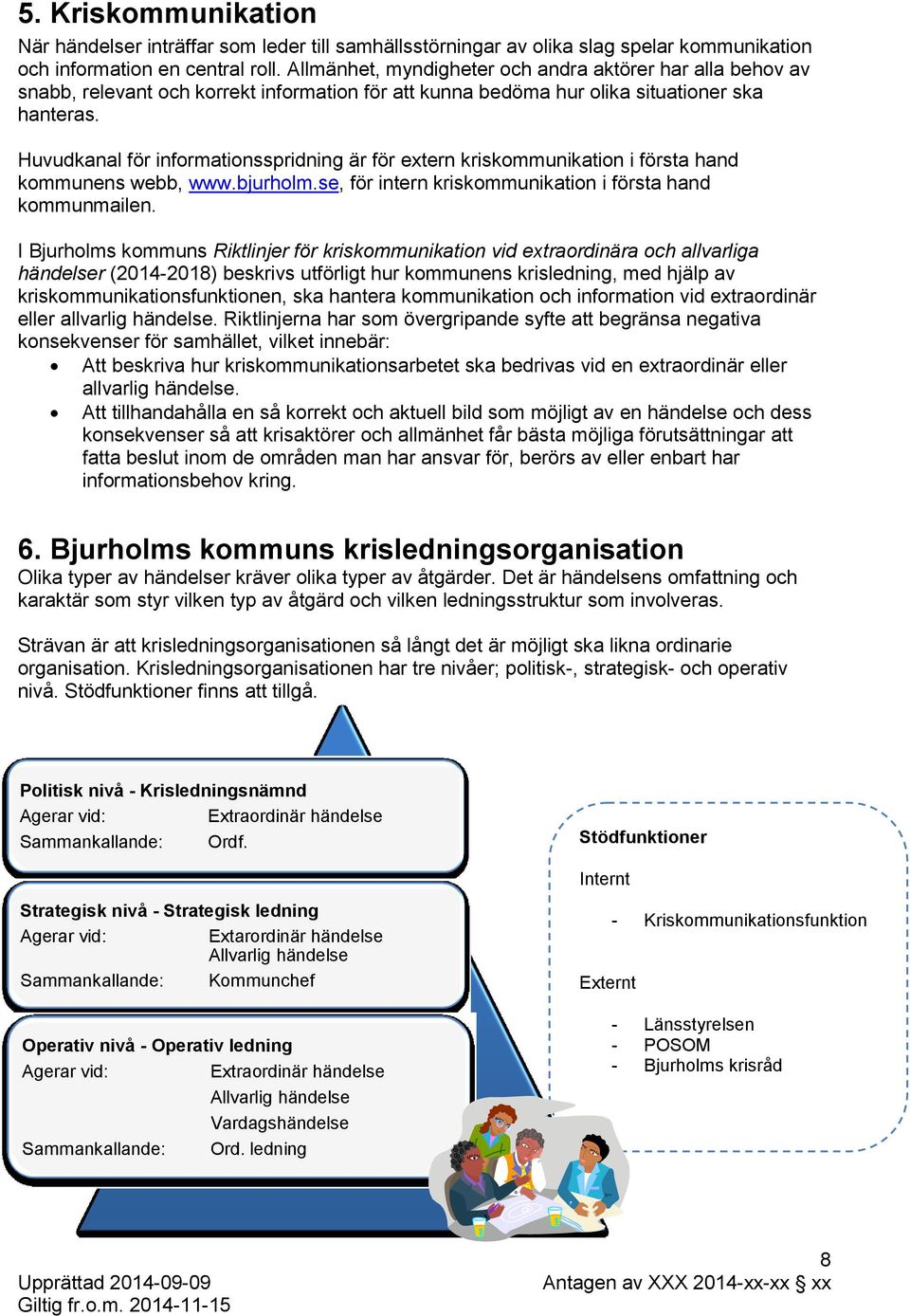 Huvudkanal för informationsspridning är för extern kriskommunikation i första hand kommunens webb, www.bjurholm.se, för intern kriskommunikation i första hand kommunmailen.