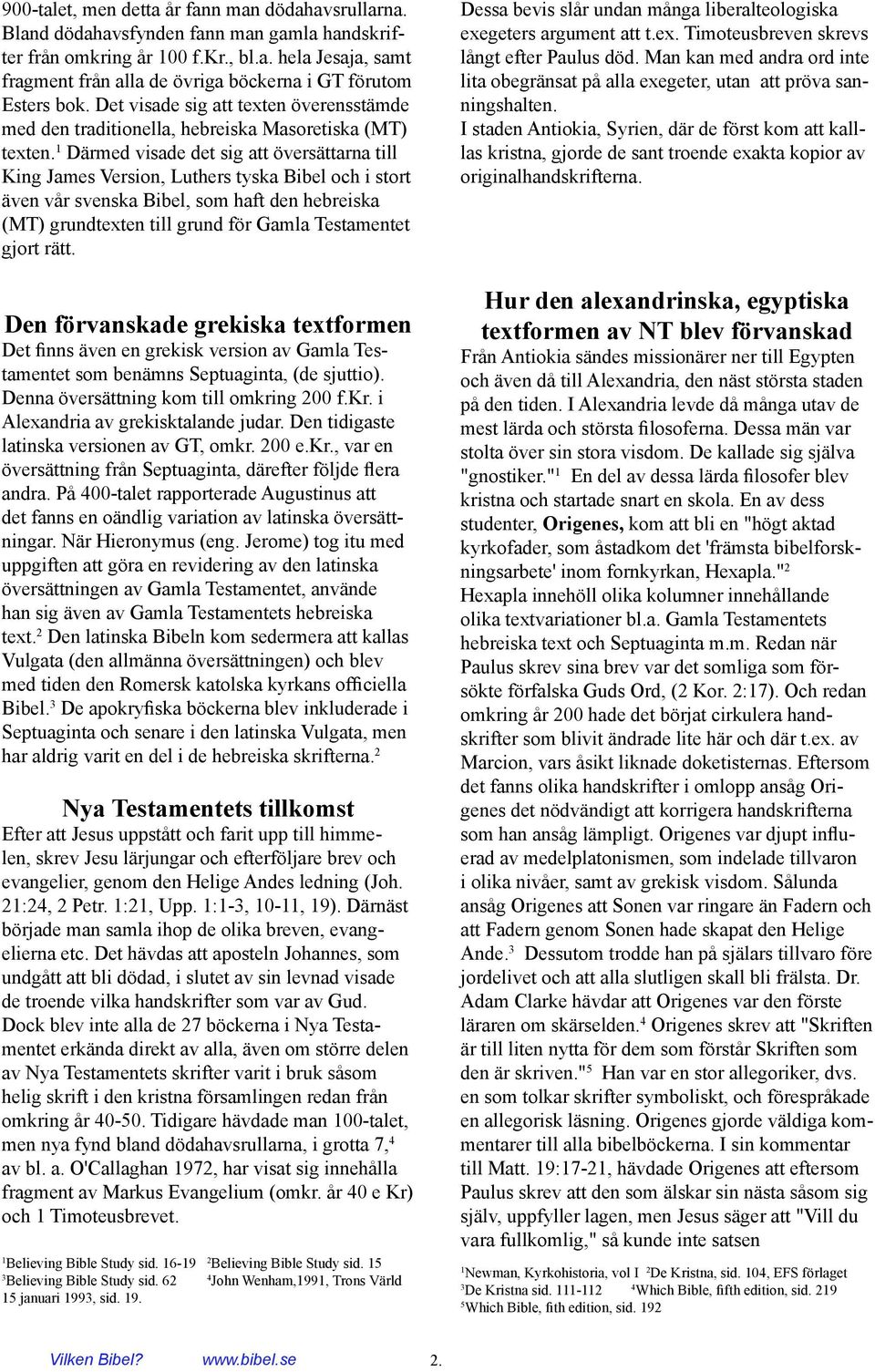 Därmed visade det sig att översättarna till King James Version, Luthers tyska Bibel och i stort även vår svenska Bibel, som haft den hebreiska (MT) grundtexten till grund för Gamla Testamentet gjort