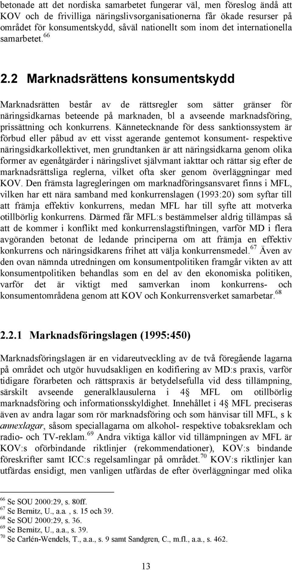 2 Marknadsrättens konsumentskydd Marknadsrätten består av de rättsregler som sätter gränser för näringsidkarnas beteende på marknaden, bl a avseende marknadsföring, prissättning och konkurrens.