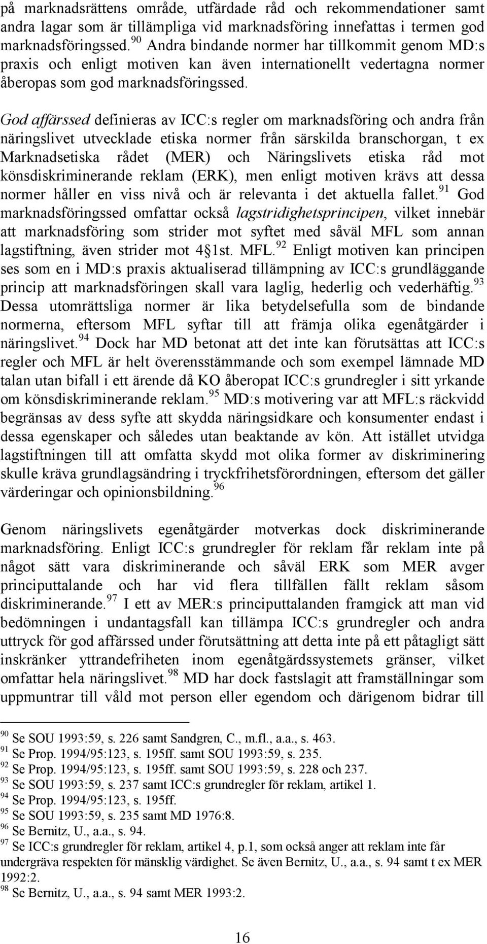 God affärssed definieras av ICC:s regler om marknadsföring och andra från näringslivet utvecklade etiska normer från särskilda branschorgan, t ex Marknadsetiska rådet (MER) och Näringslivets etiska