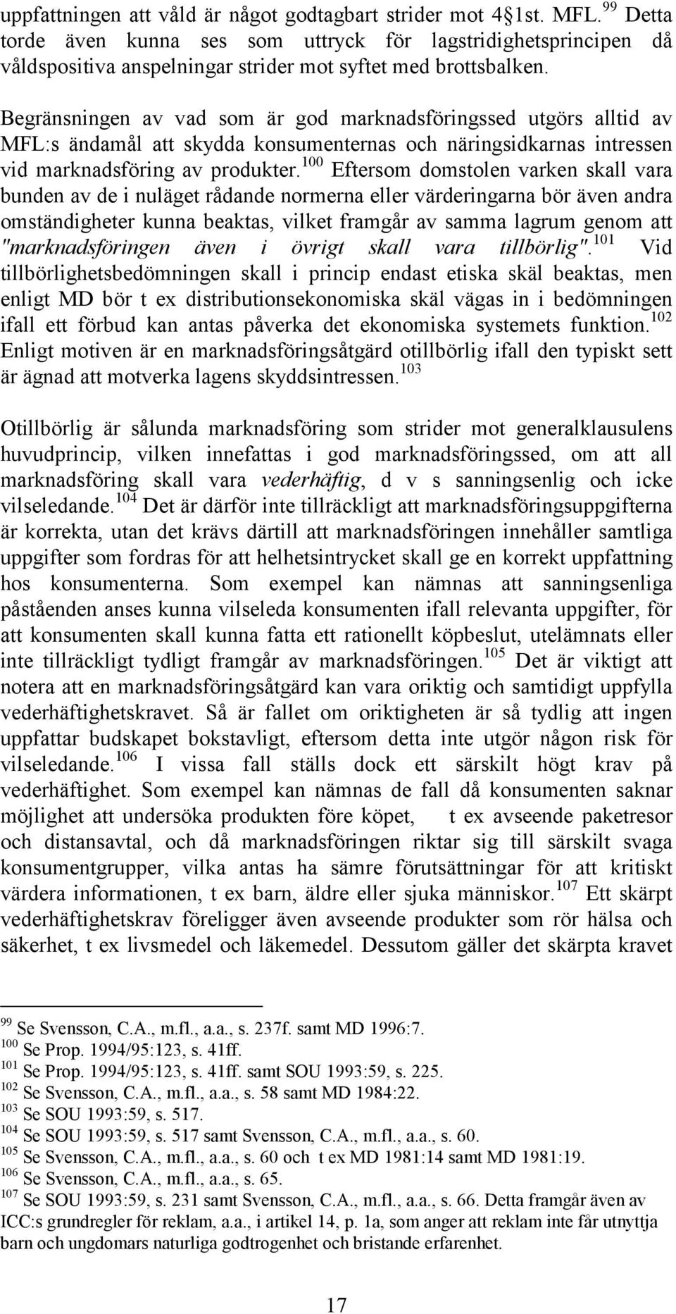 Begränsningen av vad som är god marknadsföringssed utgörs alltid av MFL:s ändamål att skydda konsumenternas och näringsidkarnas intressen vid marknadsföring av produkter.