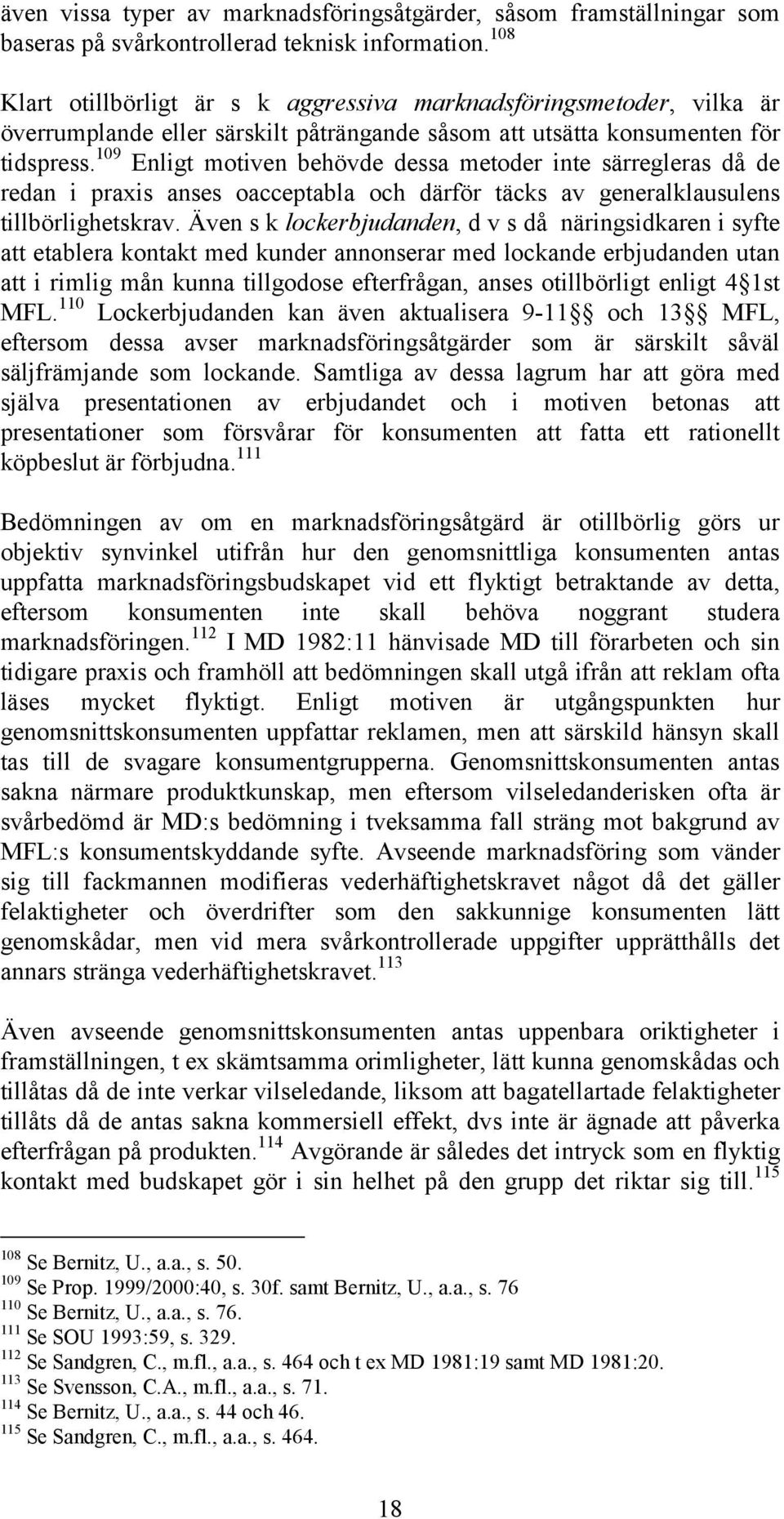 109 Enligt motiven behövde dessa metoder inte särregleras då de redan i praxis anses oacceptabla och därför täcks av generalklausulens tillbörlighetskrav.