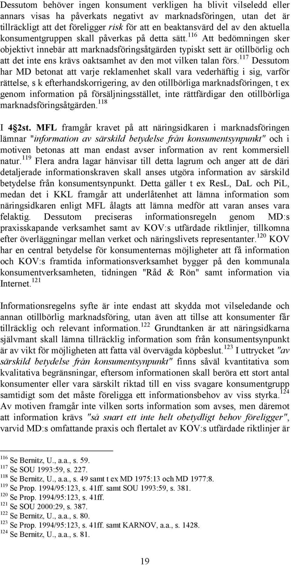 116 Att bedömningen sker objektivt innebär att marknadsföringsåtgärden typiskt sett är otillbörlig och att det inte ens krävs oaktsamhet av den mot vilken talan förs.