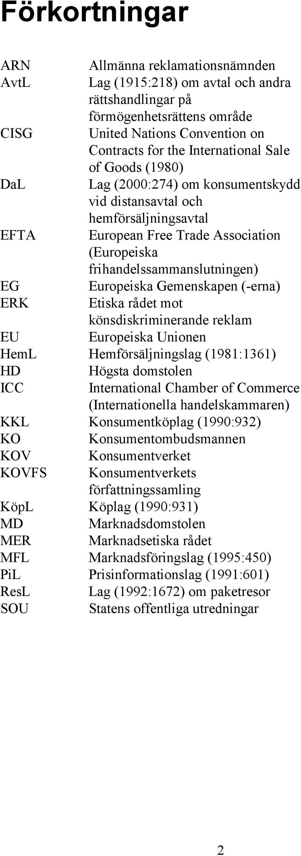 Gemenskapen (-erna) ERK Etiska rådet mot könsdiskriminerande reklam EU Europeiska Unionen HemL Hemförsäljningslag (1981:1361) HD Högsta domstolen ICC International Chamber of Commerce