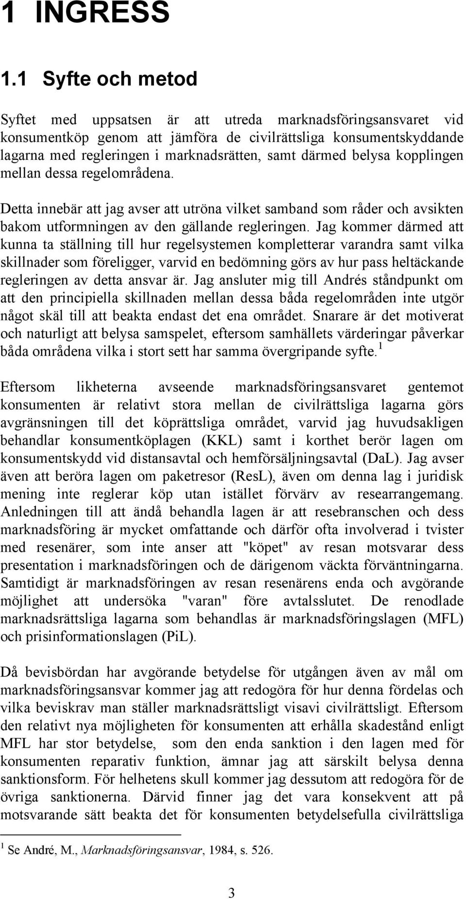 därmed belysa kopplingen mellan dessa regelområdena. Detta innebär att jag avser att utröna vilket samband som råder och avsikten bakom utformningen av den gällande regleringen.