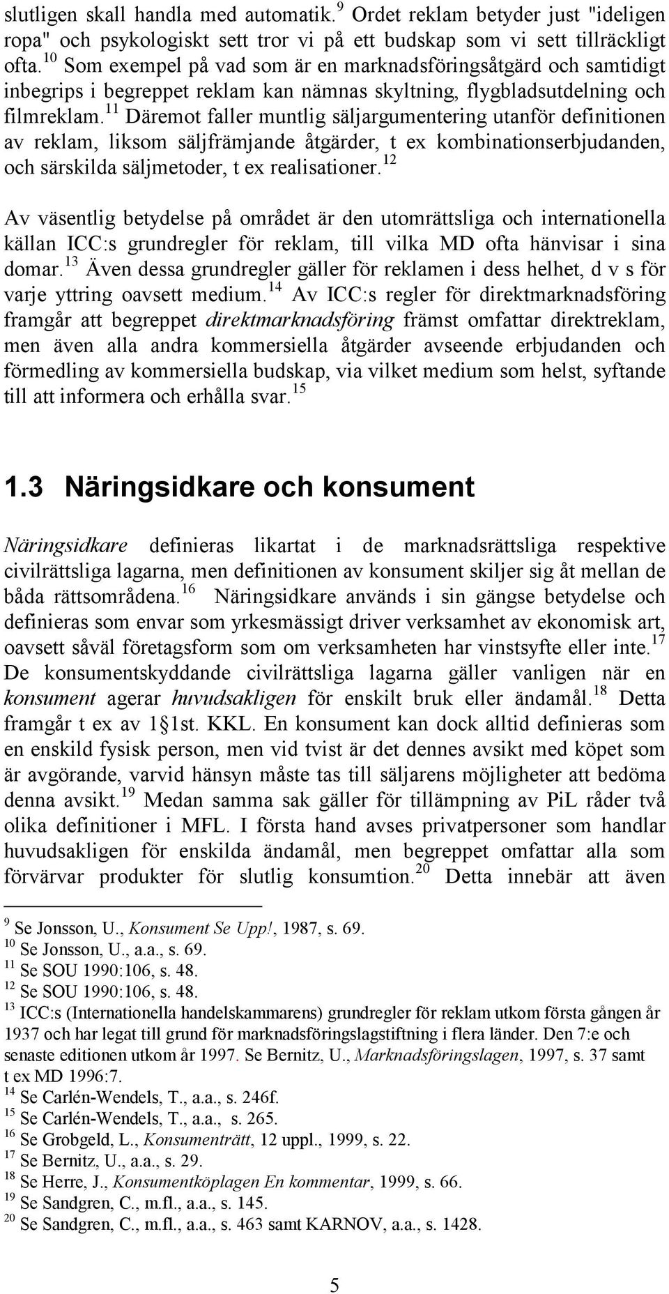 11 Däremot faller muntlig säljargumentering utanför definitionen av reklam, liksom säljfrämjande åtgärder, t ex kombinationserbjudanden, och särskilda säljmetoder, t ex realisationer.