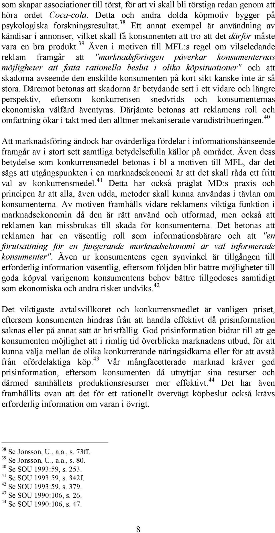 39 Även i motiven till MFL:s regel om vilseledande reklam framgår att "marknadsföringen påverkar konsumenternas möjligheter att fatta rationella beslut i olika köpsituationer" och att skadorna