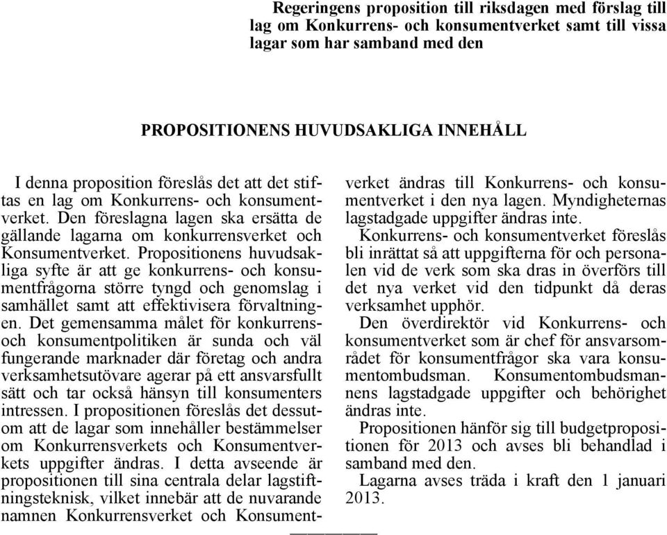 Propositionens huvudsakliga syfte är att ge konkurrens- och konsumentfrågorna större tyngd och genomslag i samhället samt att effektivisera förvaltningen.