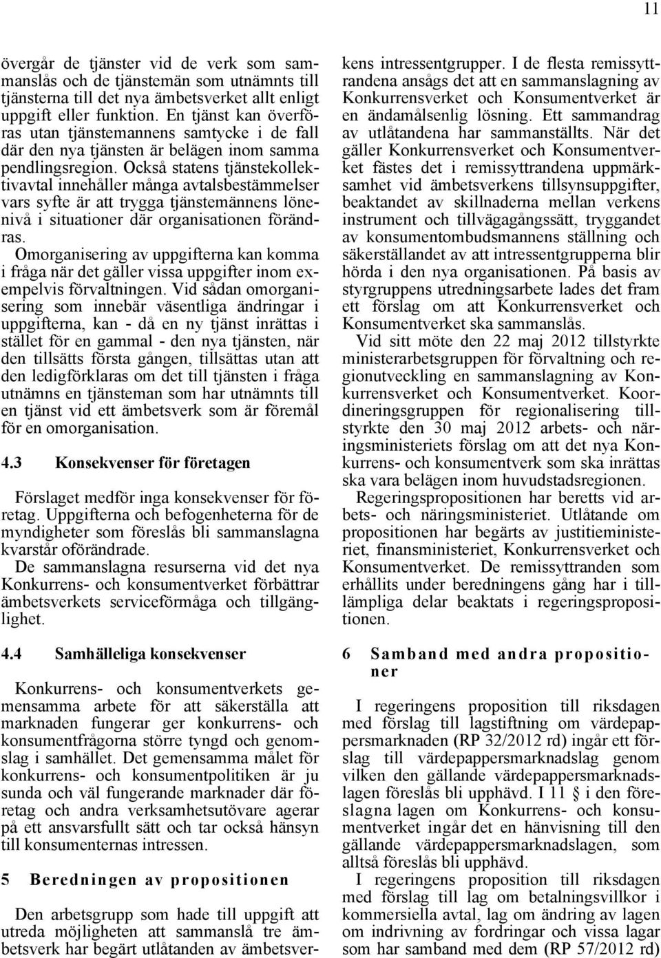 Också statens tjänstekollektivavtal innehåller många avtalsbestämmelser vars syfte är att trygga tjänstemännens lönenivå i situationer där organisationen förändras.