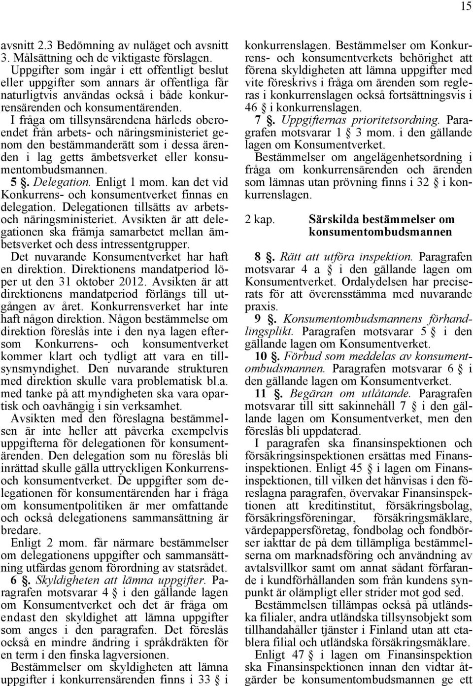 I fråga om tillsynsärendena härleds oberoendet från arbets- och näringsministeriet genom den bestämmanderätt som i dessa ärenden i lag getts ämbetsverket eller konsumentombudsmannen. 5. Delegation.