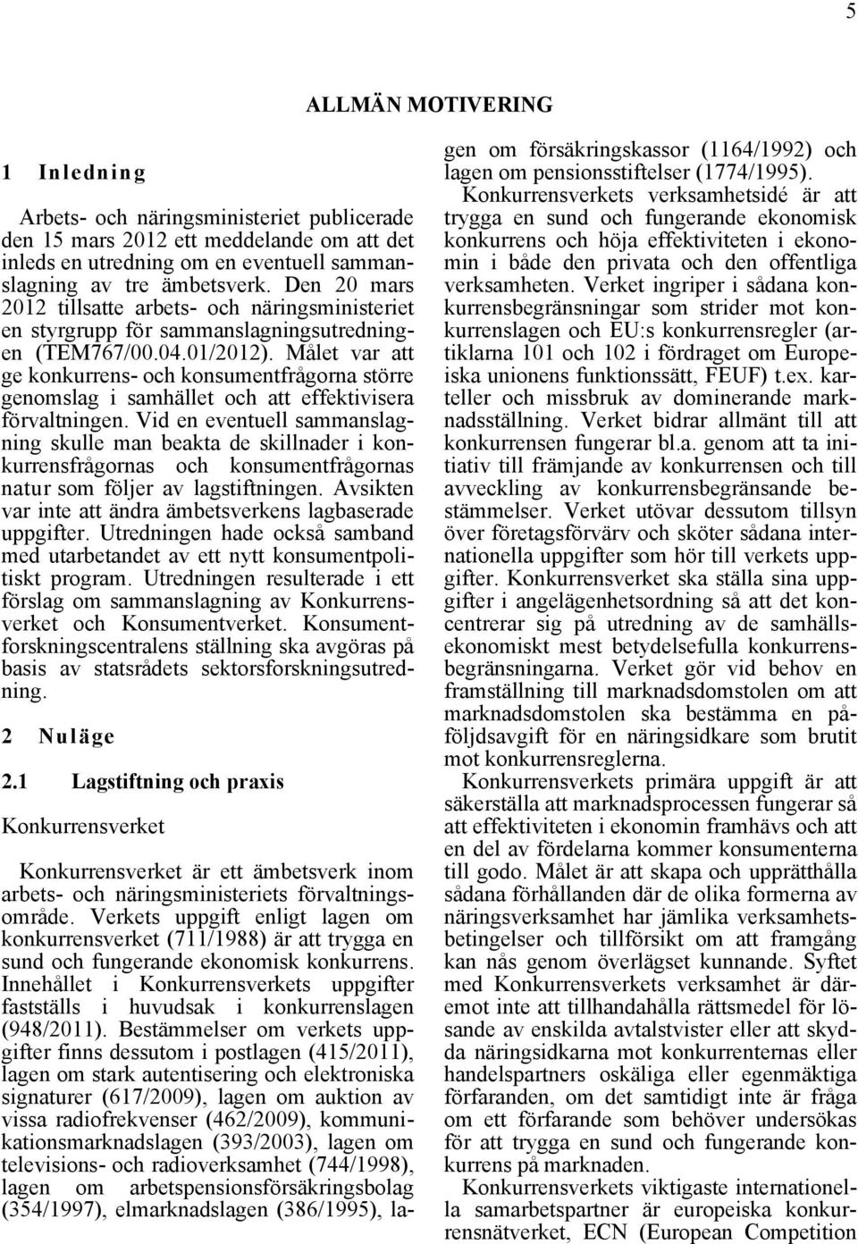 Målet var att ge konkurrens- och konsumentfrågorna större genomslag i samhället och att effektivisera förvaltningen.