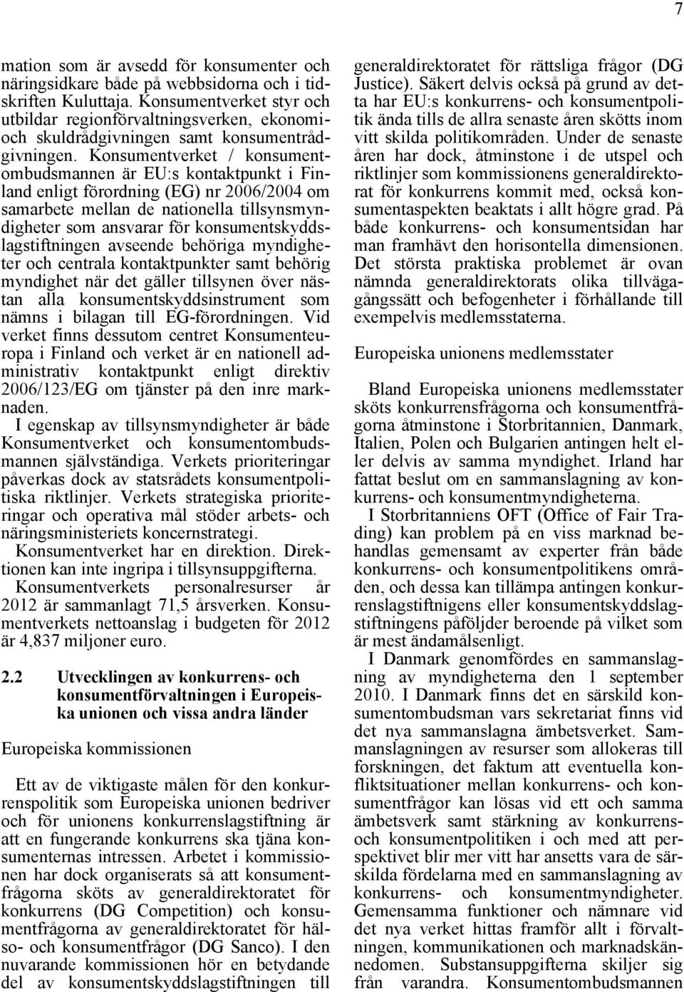 Konsumentverket / konsumentombudsmannen är EU:s kontaktpunkt i Finland enligt förordning (EG) nr 2006/2004 om samarbete mellan de nationella tillsynsmyndigheter som ansvarar för