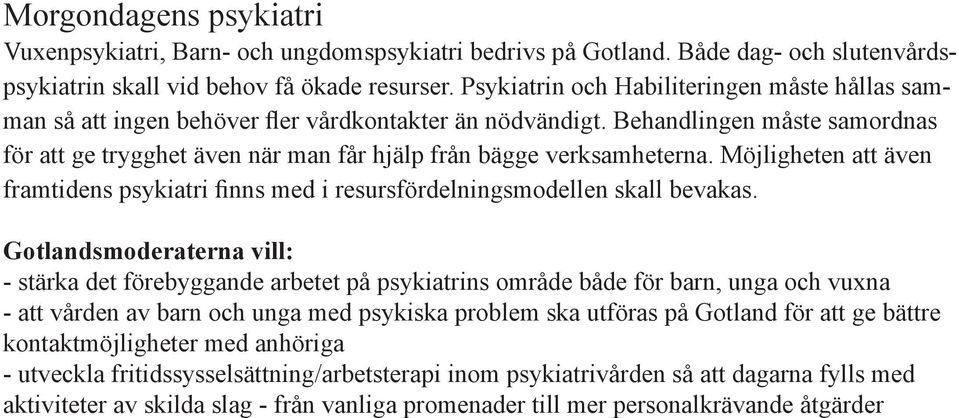 Behandlingen måste samordnas för att ge trygghet även när man får hjälp från bägge verksamheterna. Möjligheten att även framtidens psykiatri finns med i resursfördelningsmodellen skall bevakas.