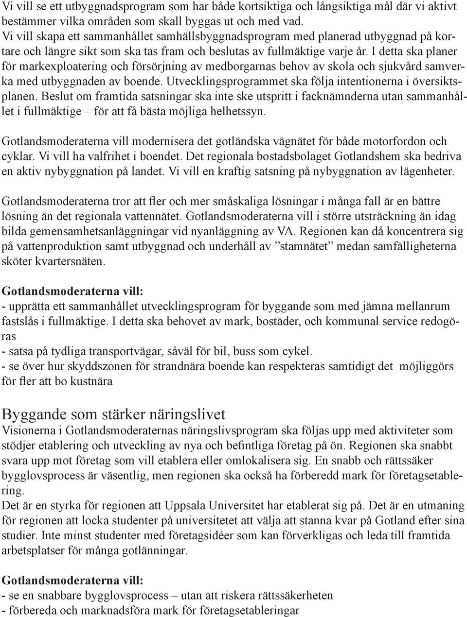 I detta ska planer för markexploatering och försörjning av medborgarnas behov av skola och sjukvård samverka med utbyggnaden av boende. Utvecklingsprogrammet ska följa intentionerna i översiktsplanen.