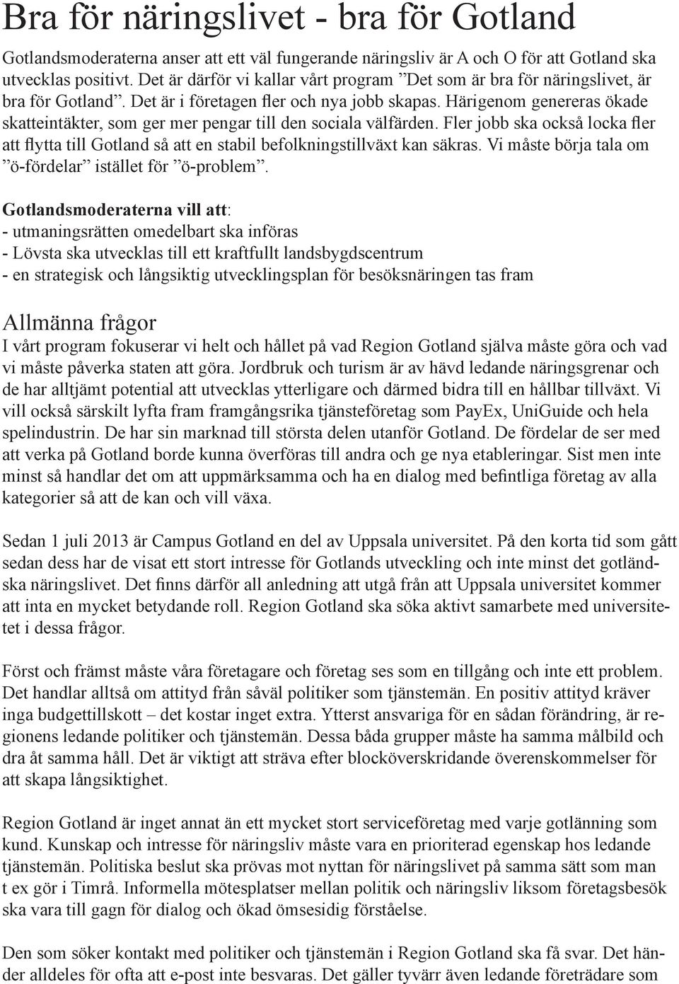 Härigenom genereras ökade skatteintäkter, som ger mer pengar till den sociala välfärden. Fler jobb ska också locka fler att flytta till Gotland så att en stabil befolkningstillväxt kan säkras.