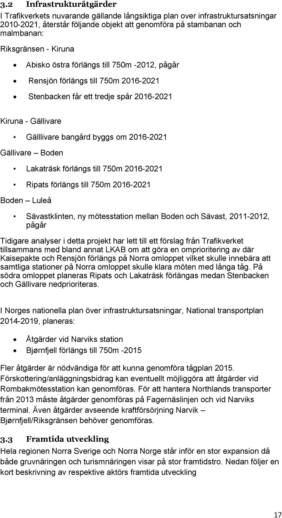 Boden Lakaträsk förlängs till 750m 2016-2021 Ripats förlängs till 750m 2016-2021 Boden Luleå Sävastklinten, ny mötesstation mellan Boden och Sävast, 2011-2012, pågår Tidigare analyser i detta projekt