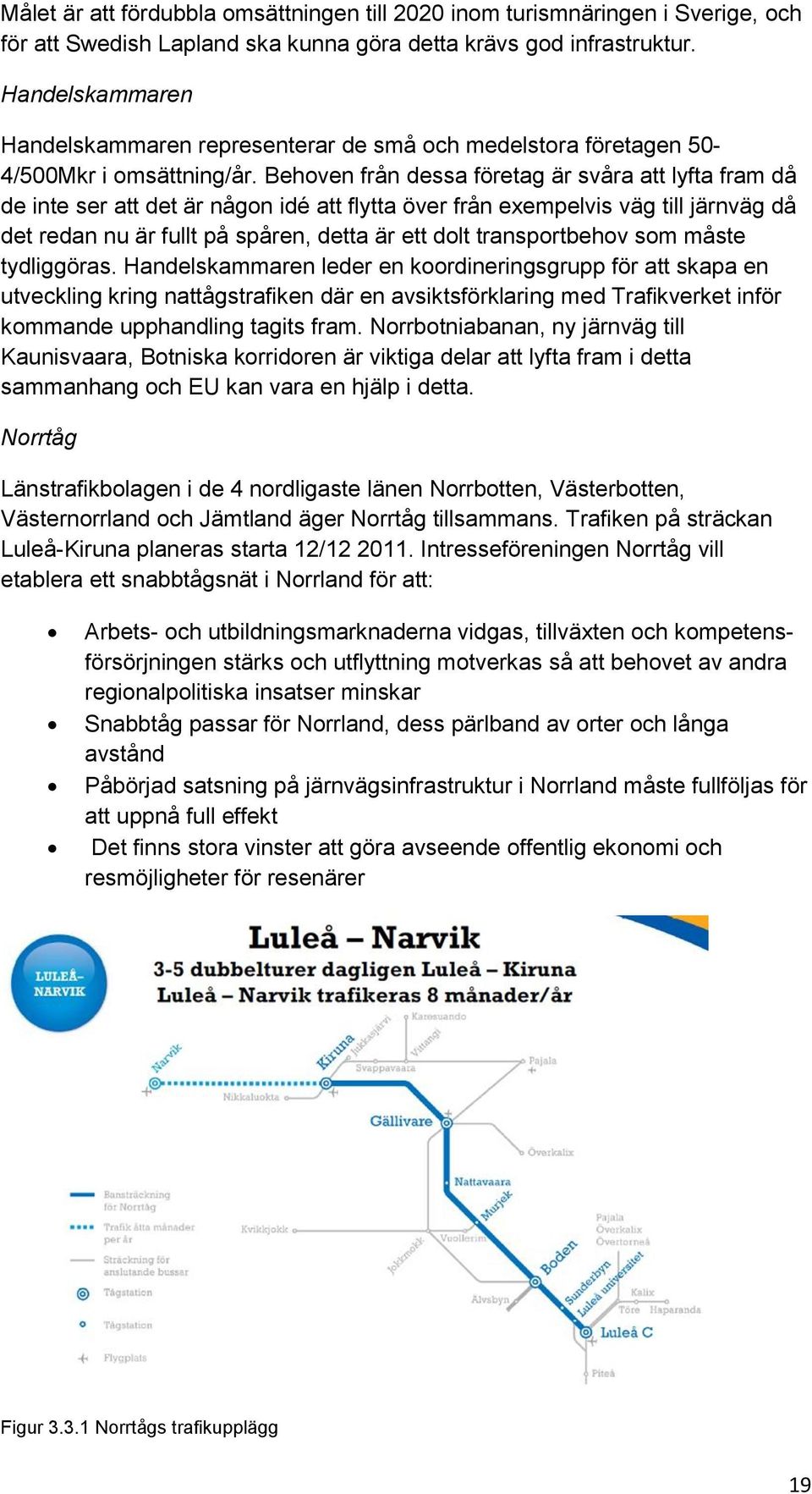 Behoven från dessa företag är svåra att lyfta fram då de inte ser att det är någon idé att flytta över från exempelvis väg till järnväg då det redan nu är fullt på spåren, detta är ett dolt