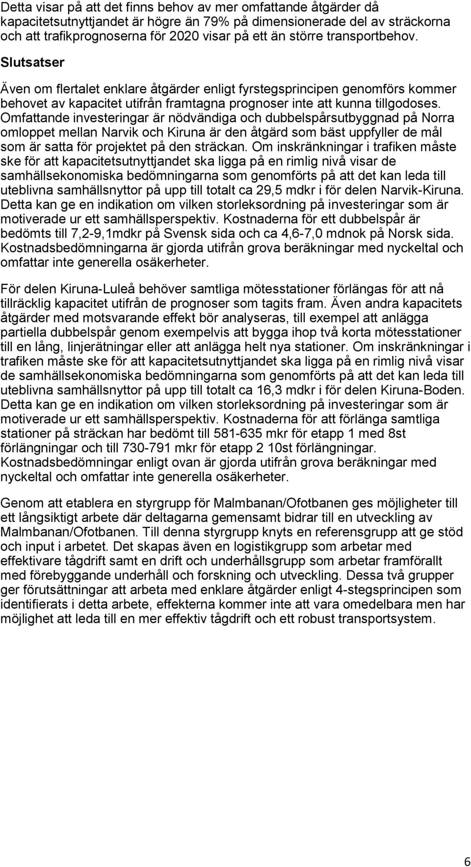 Omfattande investeringar är nödvändiga och dubbelspårsutbyggnad på Norra omloppet mellan Narvik och Kiruna är den åtgärd som bäst uppfyller de mål som är satta för projektet på den sträckan.