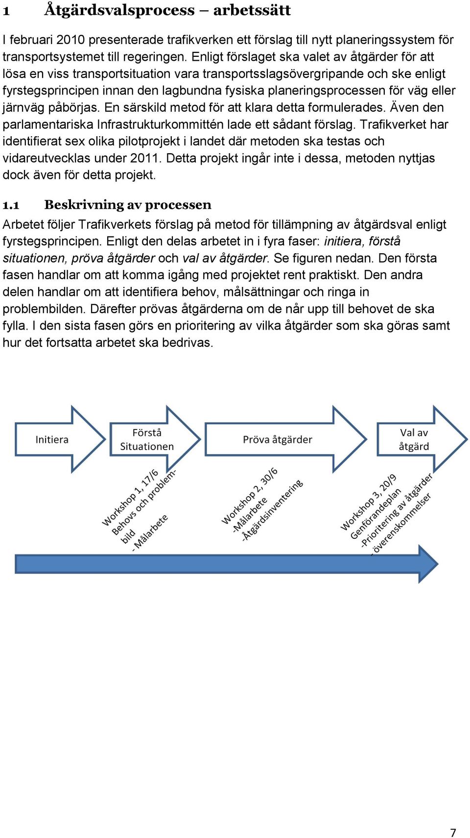 väg eller järnväg påbörjas. En särskild metod för att klara detta formulerades. Även den parlamentariska Infrastrukturkommittén lade ett sådant förslag.