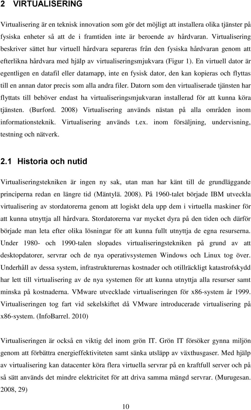 En virtuell dator är egentligen en datafil eller datamapp, inte en fysisk dator, den kan kopieras och flyttas till en annan dator precis som alla andra filer.