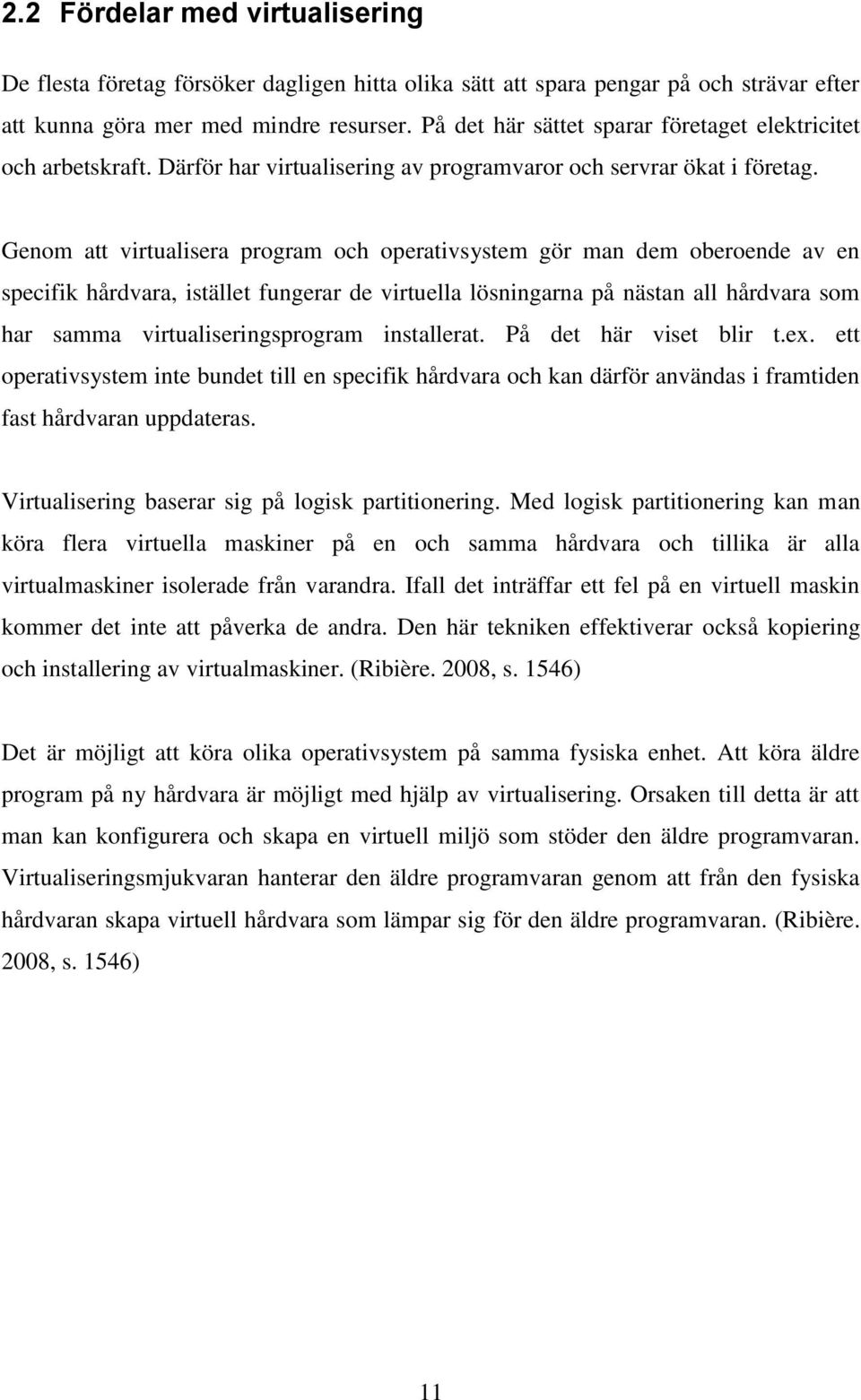 Genom att virtualisera program och operativsystem gör man dem oberoende av en specifik hårdvara, istället fungerar de virtuella lösningarna på nästan all hårdvara som har samma virtualiseringsprogram