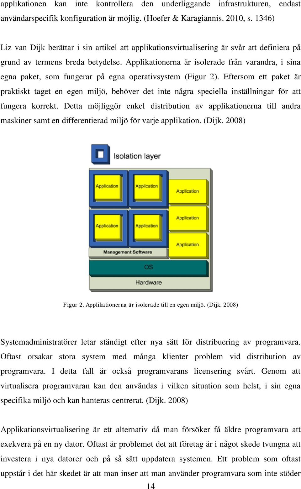 Applikationerna är isolerade från varandra, i sina egna paket, som fungerar på egna operativsystem (Figur 2).