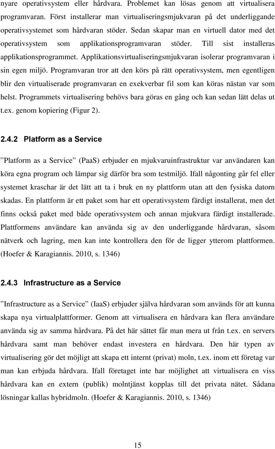 Applikationsvirtualiseringsmjukvaran isolerar programvaran i sin egen miljö.